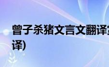曾子杀猪文言文翻译赏析(曾子杀猪文言文翻译)