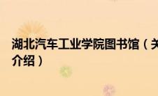 湖北汽车工业学院图书馆（关于湖北汽车工业学院图书馆的介绍）