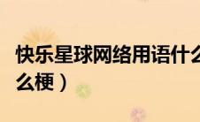 快乐星球网络用语什么意思（快乐星球这是什么梗）