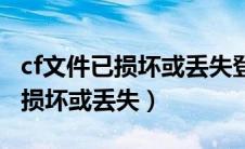 cf文件已损坏或丢失登录不上游戏（cf文件已损坏或丢失）