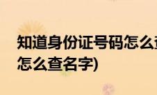 知道身份证号码怎么查名字(知道身份证号码怎么查名字)