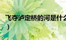 飞夺泸定桥的河是什么河（大渡河的简单介绍）