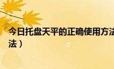今日托盘天平的正确使用方法图片（托盘天平的正确使用方法）