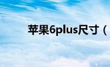 苹果6plus尺寸（苹果6plus尺寸）
