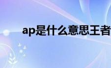 ap是什么意思王者荣耀（ap是什么）