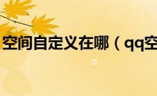 空间自定义在哪（qq空间自定义在哪个位置）
