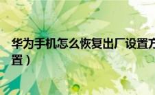 华为手机怎么恢复出厂设置方法（华为手机怎么恢复出厂设置）