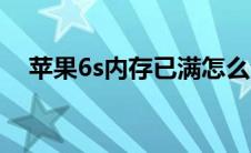 苹果6s内存已满怎么清理（苹果6s内存）