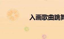 入画歌曲跳舞(入画歌曲)
