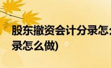 股东撤资会计分录怎么操作(股东撤资会计分录怎么做)