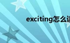 exciting怎么读（exciting）