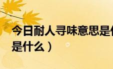 今日耐人寻味意思是什么?（耐人寻味的意思是什么）