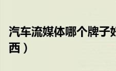 汽车流媒体哪个牌子好（汽车流媒体是什么东西）