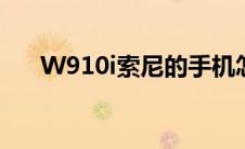 W910i索尼的手机怎么开机（w910i）
