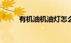 有机油机油灯怎么还亮（有机油）