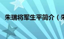 朱瑞将军生平简介（朱瑞将军生平的简介）