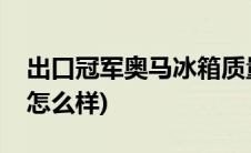 出口冠军奥马冰箱质量怎么样(奥马冰箱质量怎么样)