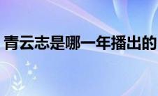 青云志是哪一年播出的(青云志什么时候播出)