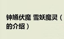 钟馗伏魔 雪妖魔灵（关于钟馗伏魔 雪妖魔灵的介绍）