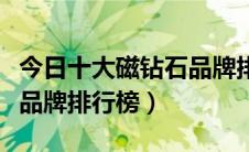 今日十大磁钻石品牌排行榜名称（磁座钻十大品牌排行榜）