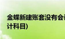 金蝶新建账套没有会计科目(金蝶新建账套会计科目)