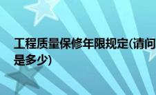 工程质量保修年限规定(请问 国家规定建筑工程质量保修期是多少)