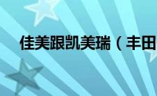 佳美跟凯美瑞（丰田佳美和凯美瑞区别）