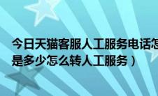 今日天猫客服人工服务电话怎么转人工（天猫人工投诉电话是多少怎么转人工服务）