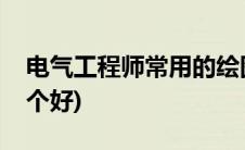 电气工程师常用的绘图软件(电气绘图软件哪个好)