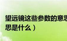 望远镜这些参数的意思（望远镜这些参数的意思是什么）