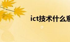 ict技术什么意思(ict技术)