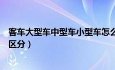 客车大型车中型车小型车怎么区分（紧凑型车和中型车怎么区分）