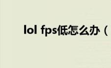 lol fps低怎么办（lol fps低怎么办）