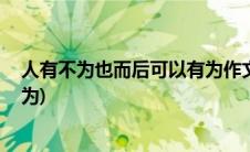 人有不为也而后可以有为作文例子(人有不为也 而后可以有为)