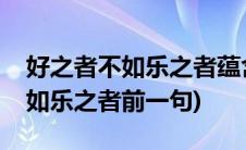 好之者不如乐之者蕴含的学习道理(好之者不如乐之者前一句)