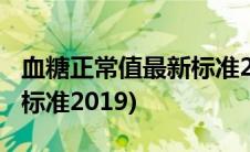 血糖正常值最新标准2022年(血糖正常值最新标准2019)