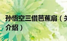 孙悟空三借芭蕉扇（关于孙悟空三借芭蕉扇的介绍）