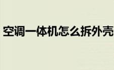 空调一体机怎么拆外壳（空调一体机怎么样）