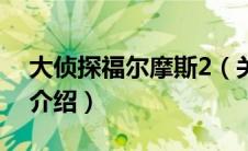 大侦探福尔摩斯2（关于大侦探福尔摩斯2的介绍）