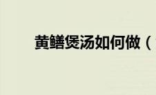 黄鳝煲汤如何做（黄鳝煲汤的做法）