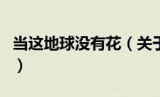 当这地球没有花（关于当这地球没有花的介绍）