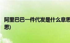 阿里巴巴一件代发是什么意思啊(阿里巴巴一件代发是什么意思)