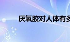 厌氧胶对人体有多大危害(厌氧胶)