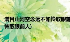 满目山河空念远不如怜取眼前人啥意思(满目山河空念远不如怜取眼前人)