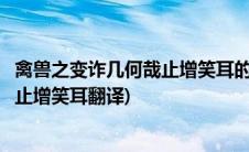 禽兽之变诈几何哉止增笑耳的意思翻译(其禽兽之变诈几何哉止增笑耳翻译)