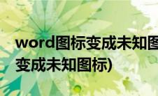 word图标变成未知图标正常使用(word图标变成未知图标)