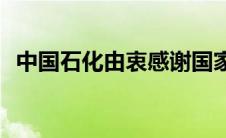 中国石化由衷感谢国家(中国石化由衷感谢)