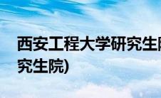 西安工程大学研究生院地址(西安工程大学研究生院)