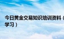 今日黄金交易知识培训资料（专业的黄金交易术语哪里可以学习）