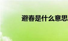 避春是什么意思（避春的意思）